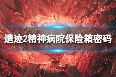 《遗迹2》攻略——精神病院保险箱密码是多少