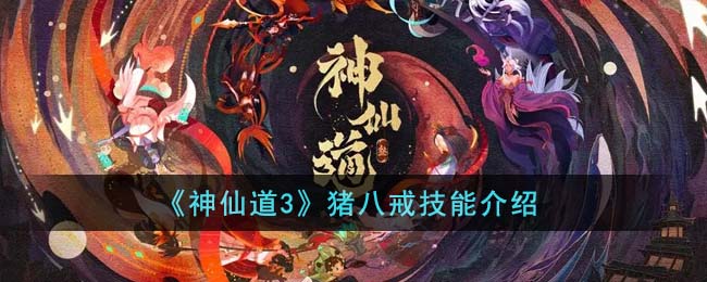 《神仙道3》猪八戒技能介绍