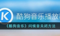 《酷狗音乐》攻略——问候音关闭方法