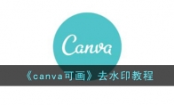 《canva可画》攻略——去水印教程