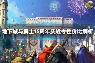 《地下城与勇士》攻略——dnf15周年庆战令指导买吗